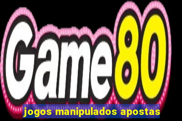 jogos manipulados apostas